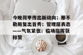 今晚荷甲传出新动向；那不勒斯复出首秀；管理层表态——气氛紧张；临场指挥获称赞的简单介绍